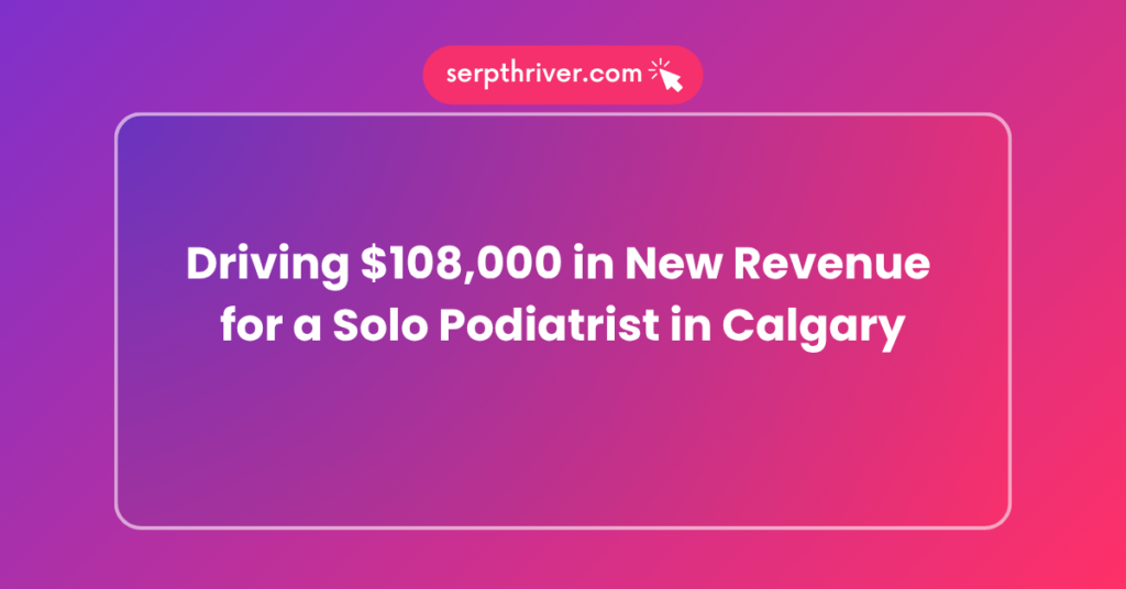 Driving $108,000 in New Revenue for a Solo Podiatrist in Calgary